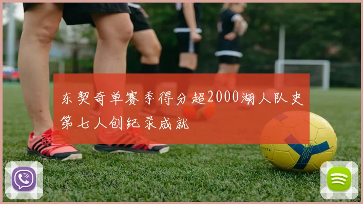 东契奇单赛季得分超2000湖人队史第七人创纪录成就