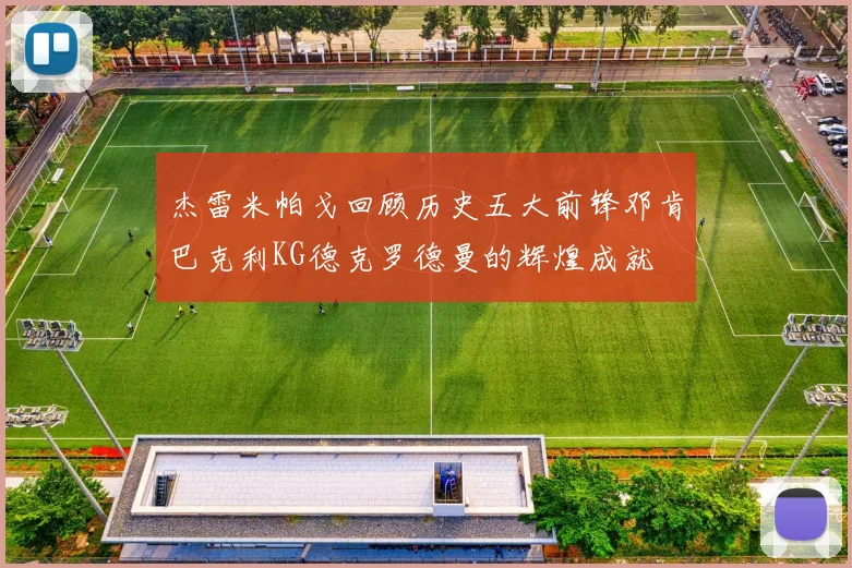 杰雷米帕戈回顾历史五大前锋邓肯巴克利KG德克罗德曼的辉煌成就